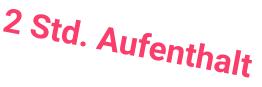 2 Std. Aufenthalt